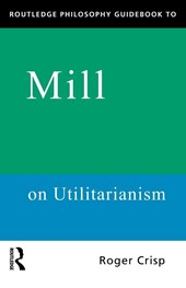 Routledge Philosophy GuideBook to Mill on Utilitarianism