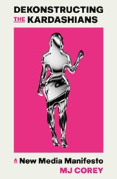 Dekonstructing the Kardashians: A New Media Manifesto
