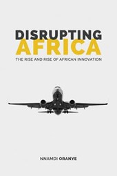 Disrupting Africa: The Rise and Rise of African Innovation