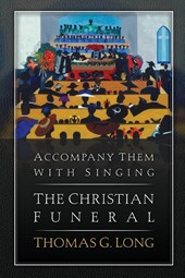 Accompany Them with Singing--The Christian Funeral