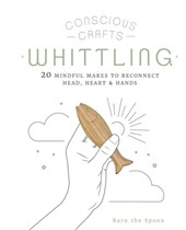 Conscious Crafts: Whittling