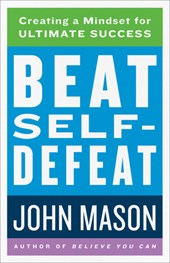 Beat Self-Defeat - Creating a Mindset for Ultimate Success
