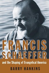 Francis Schaeffer and the Shaping of Evangelical America