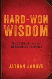 Hard-Won Wisdom: True Stories from the Management Trenches