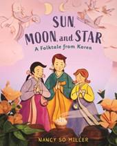 Sun, Moon, and Star: A Folktale from Korea