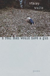 A Real Man Would Have a Gun: Poems
