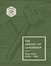 The Armory of Leadership: Wielding Godly Men Volume 3