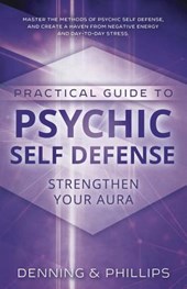 Practical Guide to Psychic Self-Defense: Strengthen Your Aura