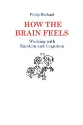 How The Brain Feels: Working with Emotion and Cognition