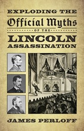 Exploding the Official Myths of the Lincoln Assassination