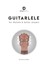 Guitarlele for Ukulele and Guitar Players