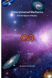 Extra-Universal Mechanics: And the Nature of Reality