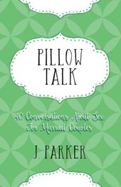 Pillow Talk: 40 Conversations about Sex for Married Couples