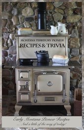Montana Territory Pioneer Recipes & Trivia