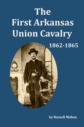 The First Arkansas Union Cavalry: 1862-1865