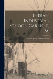Indian Industrial School, Carlisle, Pa