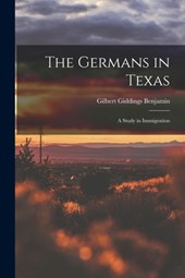 The Germans in Texas; a Study in Immigration