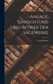 Anlage, Einrichtung Und Betrieb Der Sägewerke