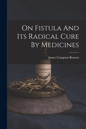 Burnett, J: On Fistula And Its Radical Cure By Medicines