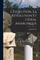 L'evolution, la revolution et l'ideal anarchique