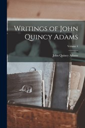 Writings of John Quincy Adams; Volume 4