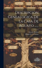 Descripcion Genealogica De La Casa De Aguayo ......
