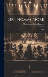 Sir Thomas More: A Play