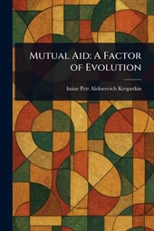 Mutual Aid: A Factor of Evolution