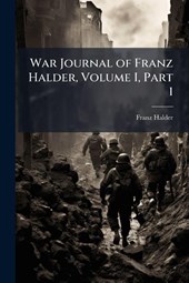 Halder, F: War Journal of Franz Halder, Volume I, Part 1