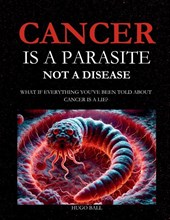 Cancer Is a Parasite, Not A Disease