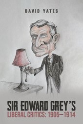 Sir Edward Grey’s Liberal Critics: 1905–1914