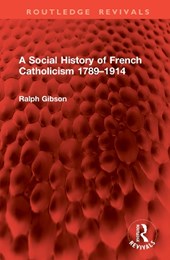 A Social History of French Catholicism 1789–1914