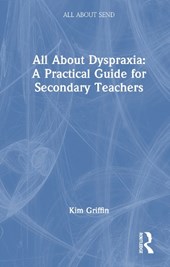 All About Dyspraxia: A Practical Guide for Secondary Teachers