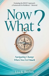 Now What? Navigate Change and Move Forward When You Feel Stuck