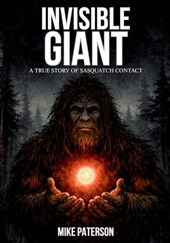 INVISIBLE GIANT - A true story of Sasquatch contact