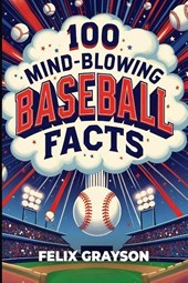 100 Mind-Blowing Baseball Facts