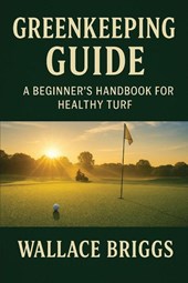 Greenkeeping Guide A Beginner's Handbook for Healthy Turf