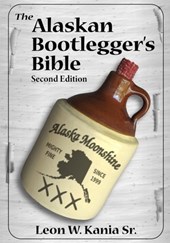 The Alaskan Bootlegger's Bible, Second Edition