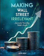Making Wall Street Irrelevant Successful Investing Made Simple