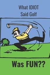 What Idiot Said Golf: Was Fun