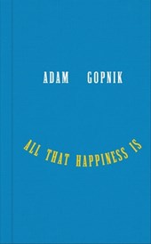 Gopnik, A: All That Happiness Is