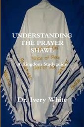 UNDERSTANDING THE PRAYER SHAWL A Kingdom Studyguide