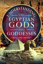 Understanding the Egyptian Gods and Goddesses