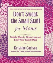 Carlson, K: Don't Sweat the Small Stuff for Moms