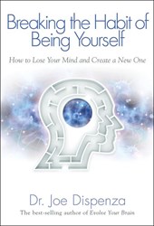 Dispenza, J: Breaking the Habit of Being Yourself