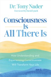 Nader, T: Consciousness Is All There Is