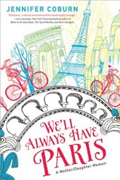 We'll Always Have Paris: A Mother/Daughter Memoir