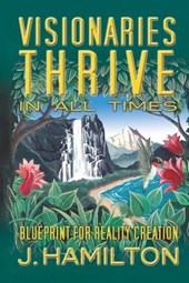 Visionaries Thrive In All Times: Blueprint for Reality Creation