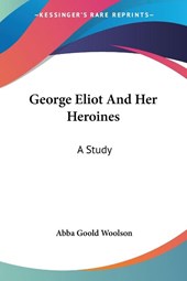 George Eliot And Her Heroines: A Study