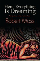 Here, Everything Is Dreaming: Poems and Stories